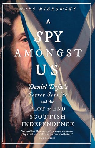 A Spy Amongst Us: Daniel Defoe's Secret Service and the Plot to End Scottish Independence