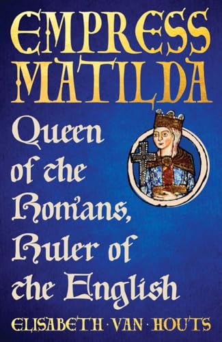 Empress Matilda: Queen of the Romans, Ruler of the English