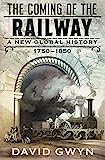 The Coming of the Railway: A New Global History, 1750-1850