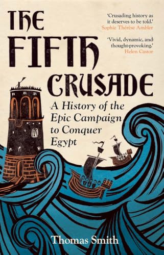 The Fifth Crusade: A History of the Epic Campaign to Conquer Egypt