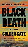 Black Death at the Golden Gate: The Race to Save America from the Bubonic Plague Black Death at the Golden Gate: The Race to Save America from the Bubonic Plague