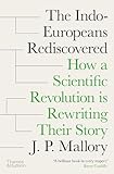 The Indo-Europeans Rediscovered: How a Scientific Revolution Is Rewriting Their Story The Indo-Europeans Rediscovered: How a Scientific Revolution Is Rewriting Their Story