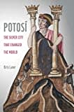 Potosi: The Silver City That Changed the World Potosi: The Silver City That Changed the World