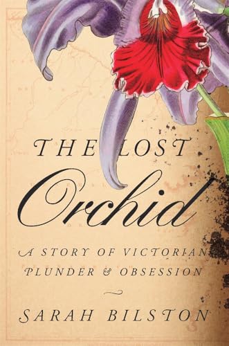 The Lost Orchid: A Story of Victorian Plunder and Obsession The Lost Orchid: A Story of Victorian Plunder and Obsession
