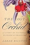 The Lost Orchid: A Story of Victorian Plunder and Obsession The Lost Orchid: A Story of Victorian Plunder and Obsession