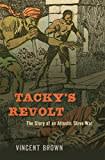 Tackyโs Revolt: The Story of an Atlantic Slave War Tackyโs Revolt: The Story of an Atlantic Slave War