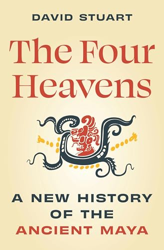 The Four Heavens: A New History of the Ancient Maya