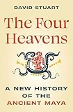 The Four Heavens: A New History of the Ancient Maya