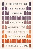 A History of the Muslim World: From Its Origins to the Dawn of Modernity