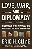 Love, War, and Diplomacy: The Discovery of the Amarna Letters and the Bronze Age World They Revealed