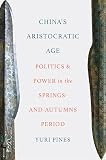 China's Aristocratic Age: Politics and Power in the Springs-and-Autumns Period
