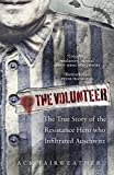 The Volunteer: The True Story of the Resistance Hero who Infiltrated Auschwitz The Volunteer: The True Story of the Resistance Hero who Infiltrated Auschwitz