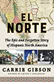 El Norte: The Epic and Forgotten Story of Hispanic North America El Norte: The Epic and Forgotten Story of Hispanic North America