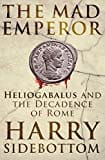 The Mad Emperor: Heliogabalus and the Decadence of Rome