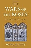 The Wars of the Roses: A Medieval Civil War