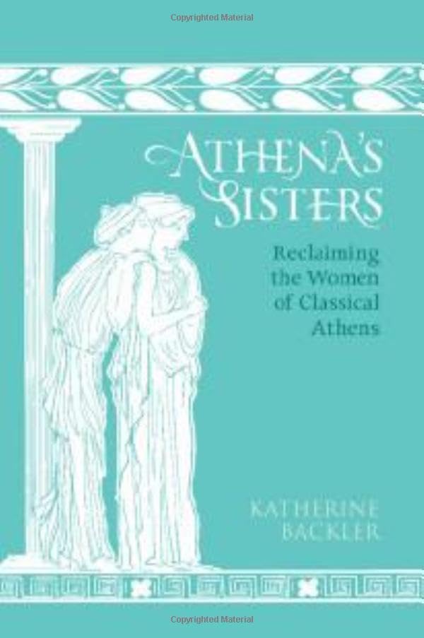 Athena's Sisters: Reclaiming the Women of Classical Athens