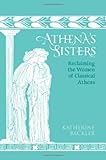 Athena's Sisters: Reclaiming the Women of Classical Athens
