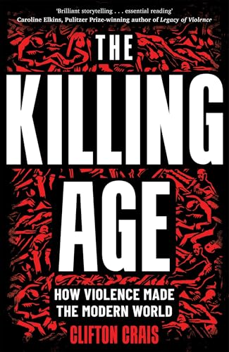 The Killing Age: How Violence Made the Modern World