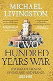 The Two Hundred Years War: The Bloody Crowns of England and France, 1292-1492