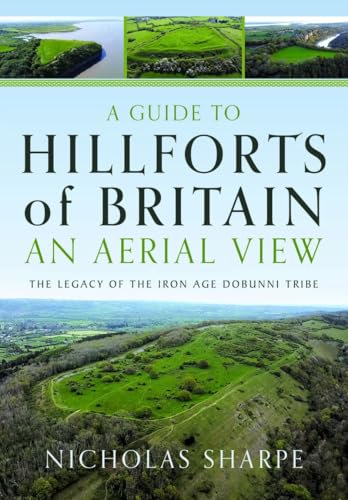 A Guide to Hillforts of Britain, An Aerial View: The Legacy of the Iron Age Dobunni Tribe A Guide to Hillforts of Britain, An Aerial View: The Legacy of the Iron Age Dobunni Tribe