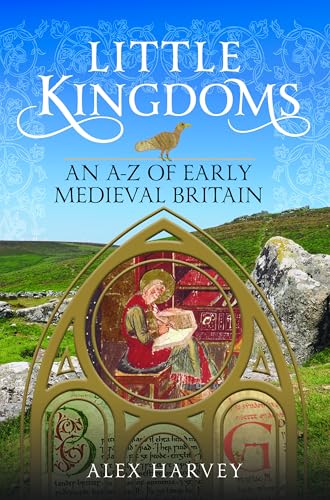Little Kingdoms: An A-Z of Early Medieval Britain