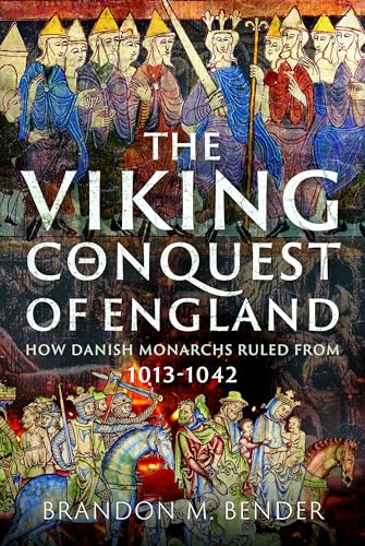 The Viking Conquest of England: How Danish Monarchs Ruled From 1013-1042