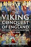 The Viking Conquest of England: How Danish Monarchs Ruled From 1013-1042