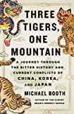 Three Tigers, One Mountain: A Journey Through the Bitter History and Current Conflicts of China, Korea, and Japan