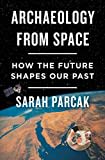 Archaeology from Space: How the Future Shapes Our Past Archaeology from Space: How the Future Shapes Our Past