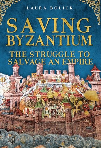Saving Byzantium: The Struggle to Salvage an Empire