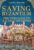 Saving Byzantium: The Struggle to Salvage an Empire