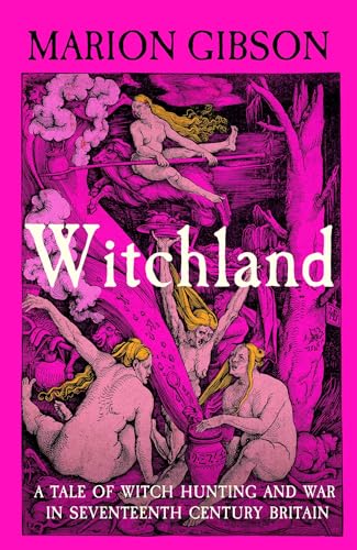 Witchland: A Tale of Witch Hunting and War in Seventeenth-Century Britain