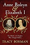 Anne Boleyn & Elizabeth I: The Mother and Daughter Who Changed History