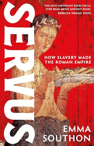 Servus: How Slavery Made the Roman World