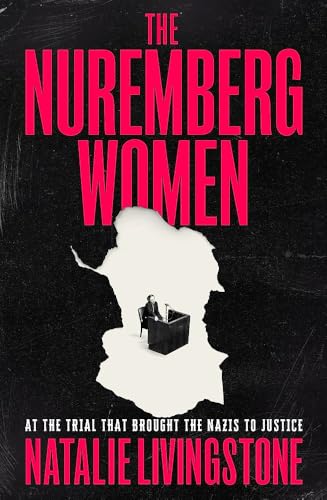The Nuremberg Women: At the Trial That Brought the Nazis to Justice
