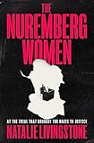 The Nuremberg Women: At the Trial That Brought the Nazis to Justice