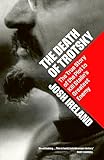 The Death of Trotsky: The True Story of the Plot to Kill Stalin's Greatest Enemy