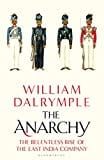 The Anarchy: The Relentless Rise of the East India Company The Anarchy: The Relentless Rise of the East India Company