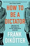 How to Be a Dictator: The Cult of Personality in the Twentieth Century