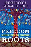 Freedom Roots: Histories from the Caribbean Freedom Roots: Histories from the Caribbean