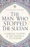 The Man Who Stopped the Sultan: Gabriele Tadino and the Defence of Europe