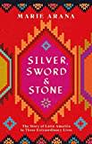 Silver, Sword and Stone: The Story of Latin America in Three Extraordinary Lives Silver, Sword and Stone: The Story of Latin America in Three Extraordinary Lives