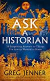 Ask a Historian: 56 Things You Always Wanted to Know, But Didn't Know Who to Ask