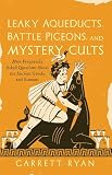 Leaky Aqueducts, Battle Pigeons, and Mystery Cults: More Frequently Asked Questions About the Ancient Greeks and Romans