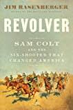Revolver: Sam Colt and the Six-Shooter That Changed America Revolver: Sam Colt and the Six-Shooter That Changed America
