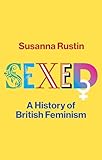 Sexed: A History of British Feminism