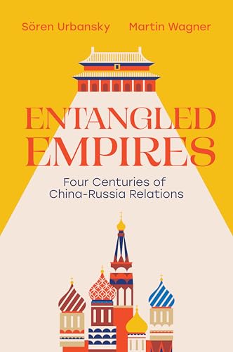 Entangled Empires: Four Centuries of China - Russia Relations