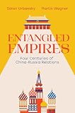 Entangled Empires: Four Centuries of China - Russia Relations