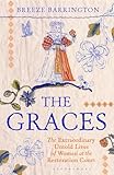The Graces: The Extraordinary Untold Lives of Women at the Restoration Court The Graces: The Extraordinary Untold Lives of Women at the Restoration Court