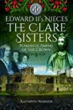 Edward II's Nieces: The Clare Sisters: Powerful Pawns of the Crown Edward II's Nieces: The Clare Sisters: Powerful Pawns of the Crown